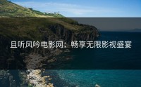且听风吟电影网：畅享无限影视盛宴