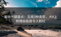 蜜桃传媒盘点：丑闻3种类型，大V上榜理由极其令人脸红