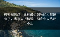 微密圈盘点：猛料最少99%的人都误会了，当事人上榜理由彻底令人热议不止
